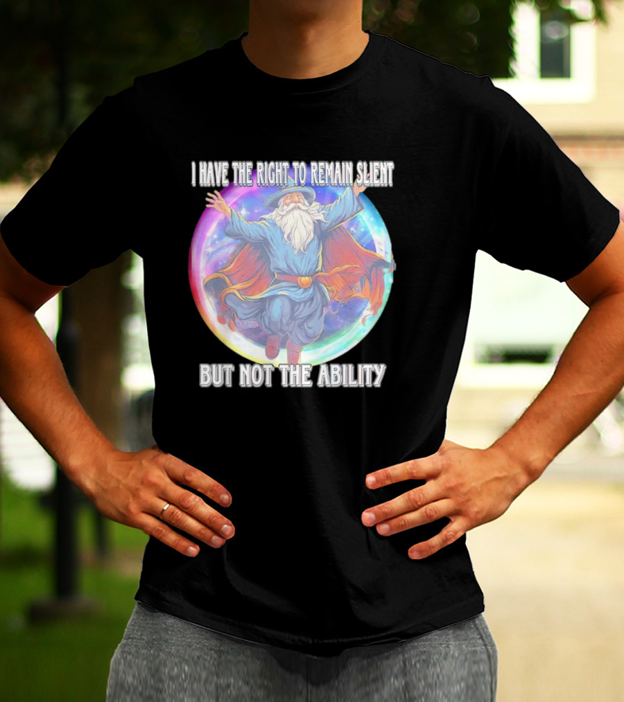 I Have The Right To Remain Silent But Not The Ability Wizard T-Shirt