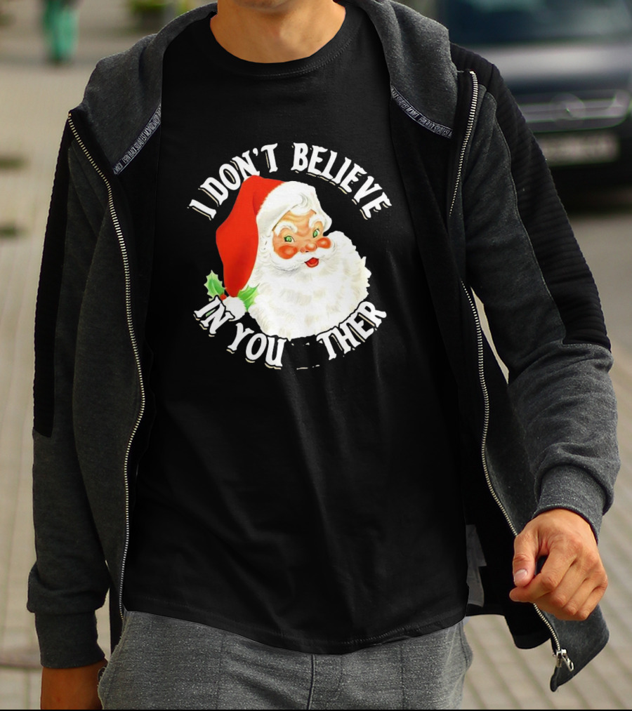 I Don’t Believe In You Either Santa Claus Christmas T-Shirt
