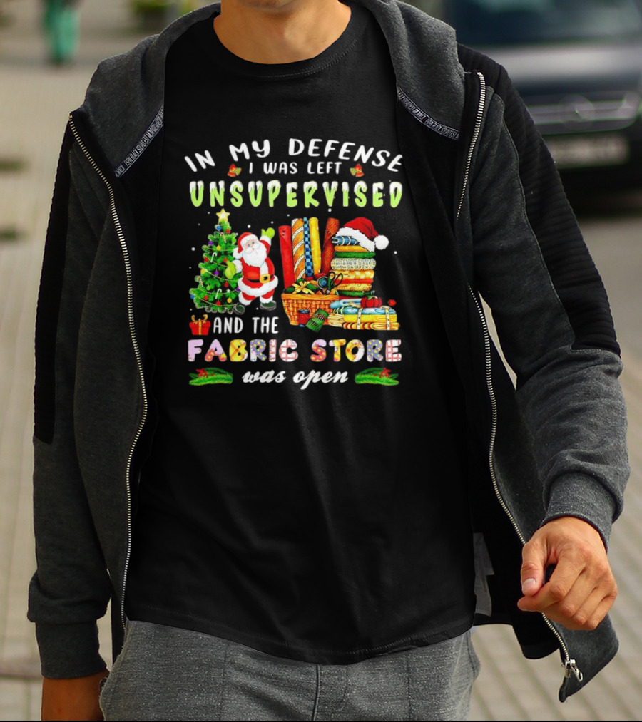 In My Defense I Was Left Unsupervised And The Fabric Store Was Open Santa Claus Christmas T-Shirt