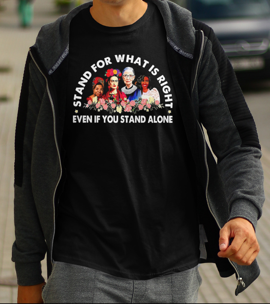 Stand For What Is Right Even If You Stand Alone Empowering Inspirational Figures T-Shirt