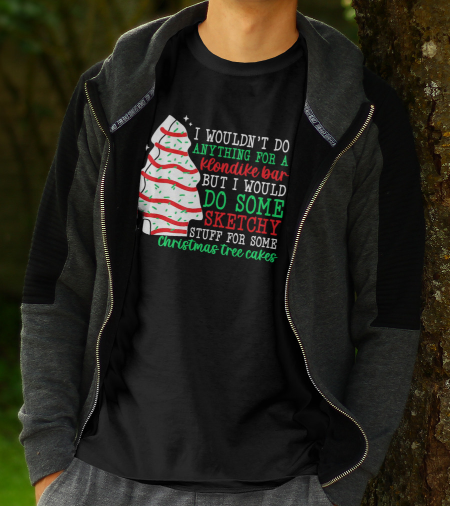 I Wouldn't Do Anything For A Klondike Bar But I Would Do Some Sketchy Stuff For Some Christmas Tree Cakes T-Shirt