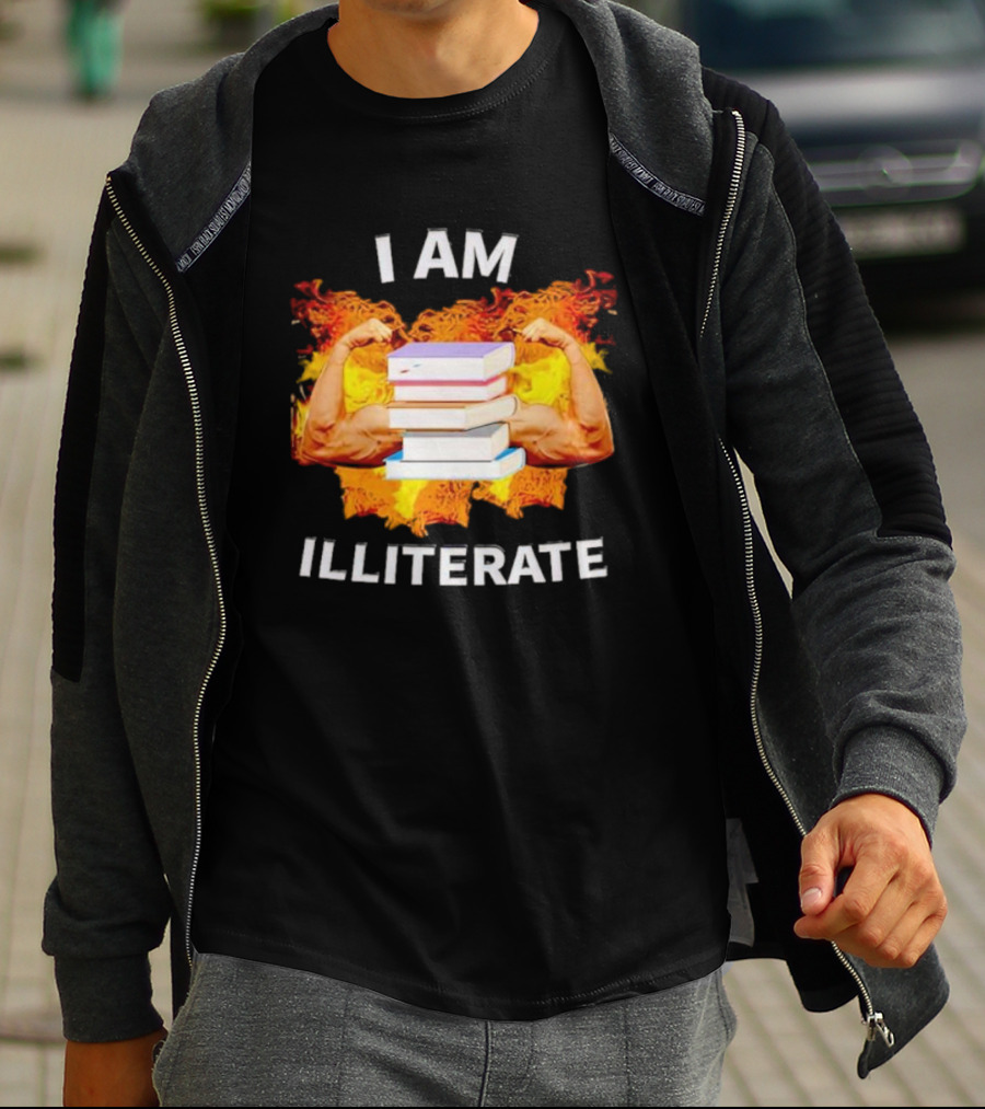 I AM ILLITERATE Books And Flexing Muscles On Fire T-Shirt