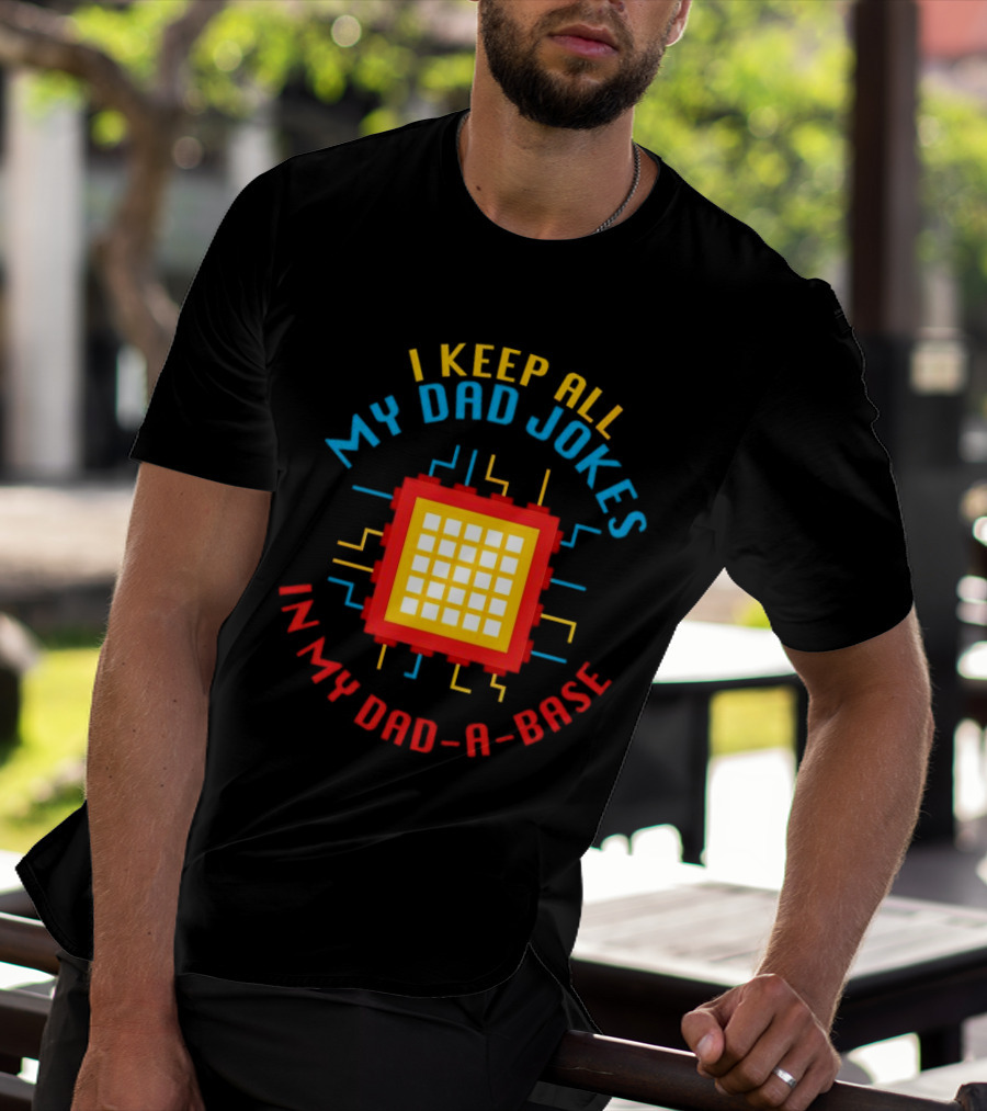 I Keep All My Dad Jokes In My Dad-a-Base Pixel CPU Humor T-Shirt