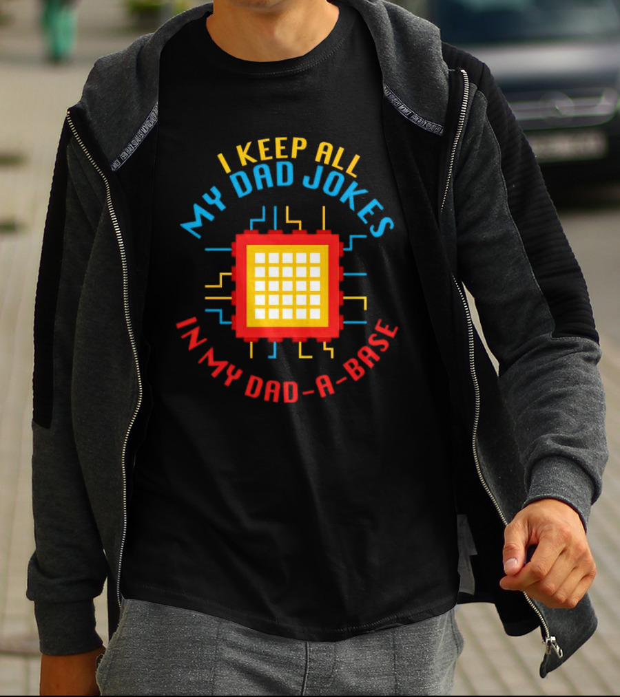 I Keep All My Dad Jokes In My Dad-a-Base Pixel CPU Humor T-Shirt