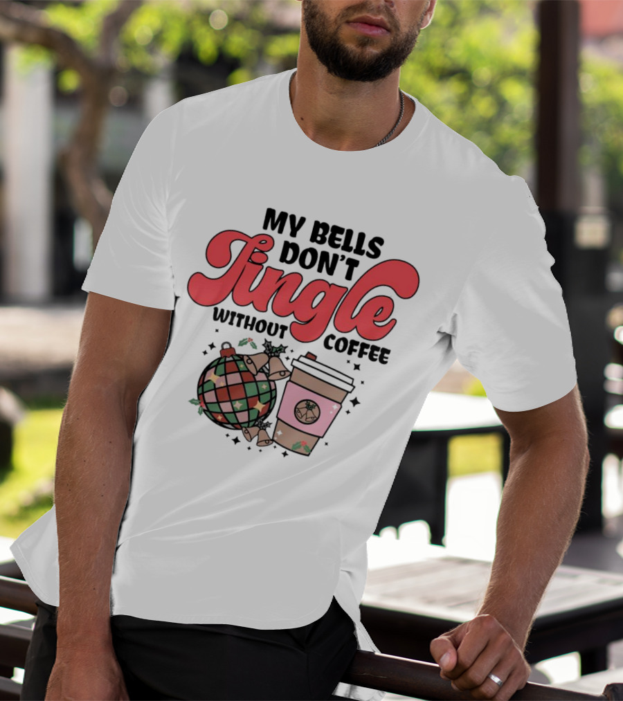My Bells Don't Jingle Without Coffee Festive Ornament With To-Go Cup And Holly T-Shirt