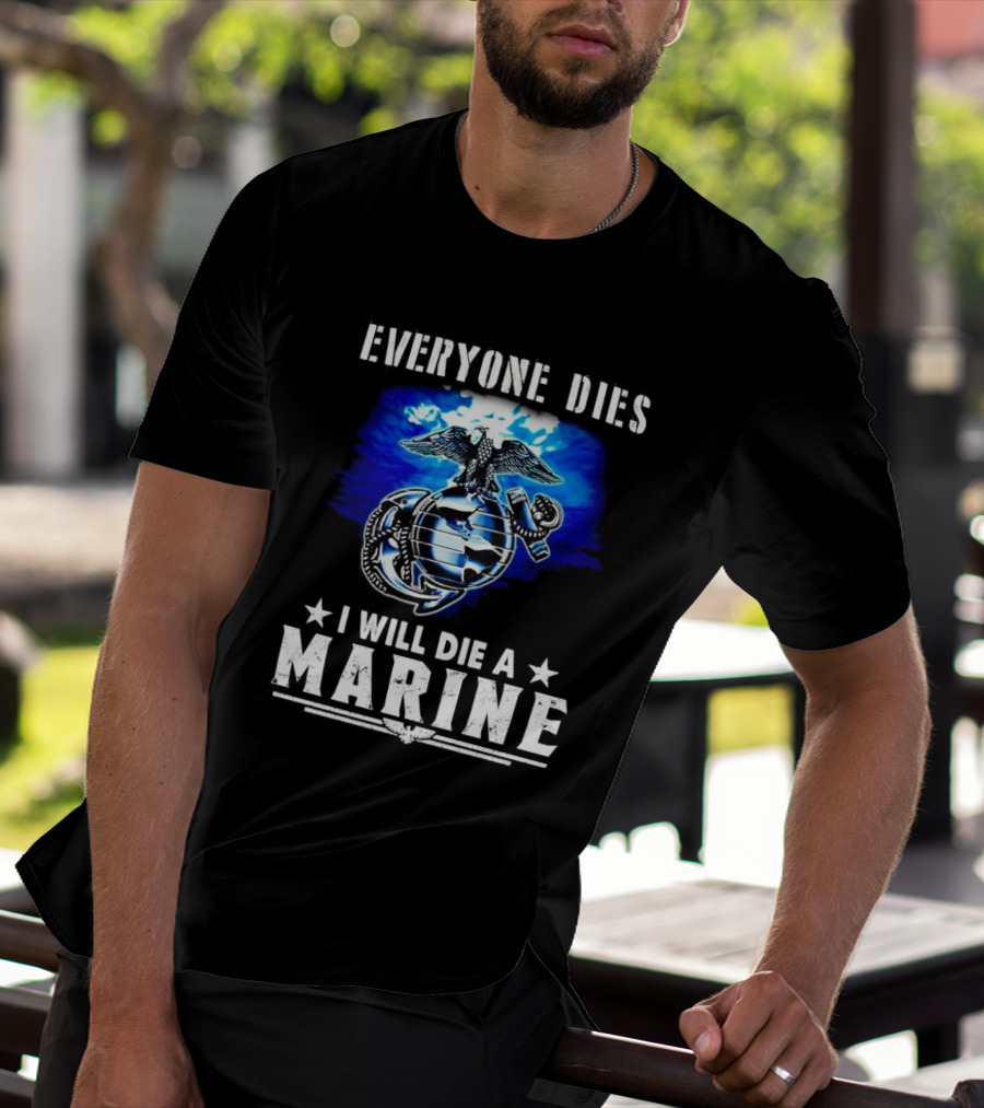 Everyone Dies I Will Die A Marine Corps Emblem With Globe Anchor And Eagle T-Shirt