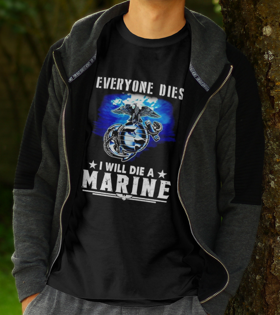 Everyone Dies I Will Die A Marine Corps Emblem With Globe Anchor And Eagle T-Shirt