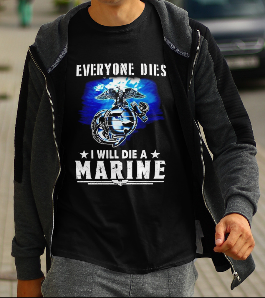 Everyone Dies I Will Die A Marine Corps Emblem With Globe Anchor And Eagle T-Shirt