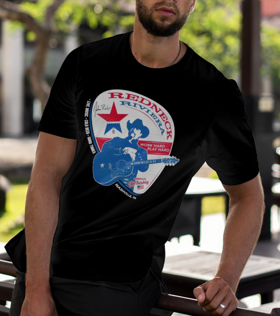 Redneck Riviera Nashville Work Hard Play Hard Live Music Good Times American Whiskey John Rich T-Shirt