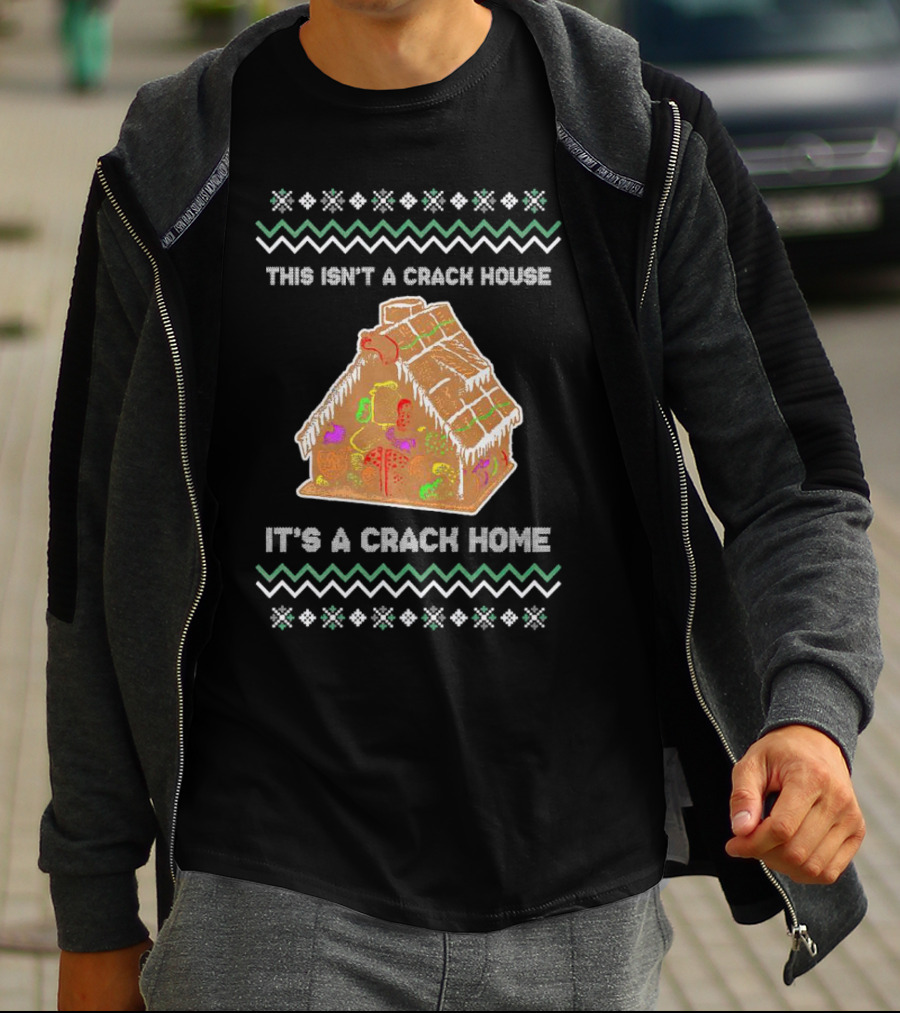 This Isn't A Crack House It's A Crack Home Christmas Gingerbread Ugly T-Shirt