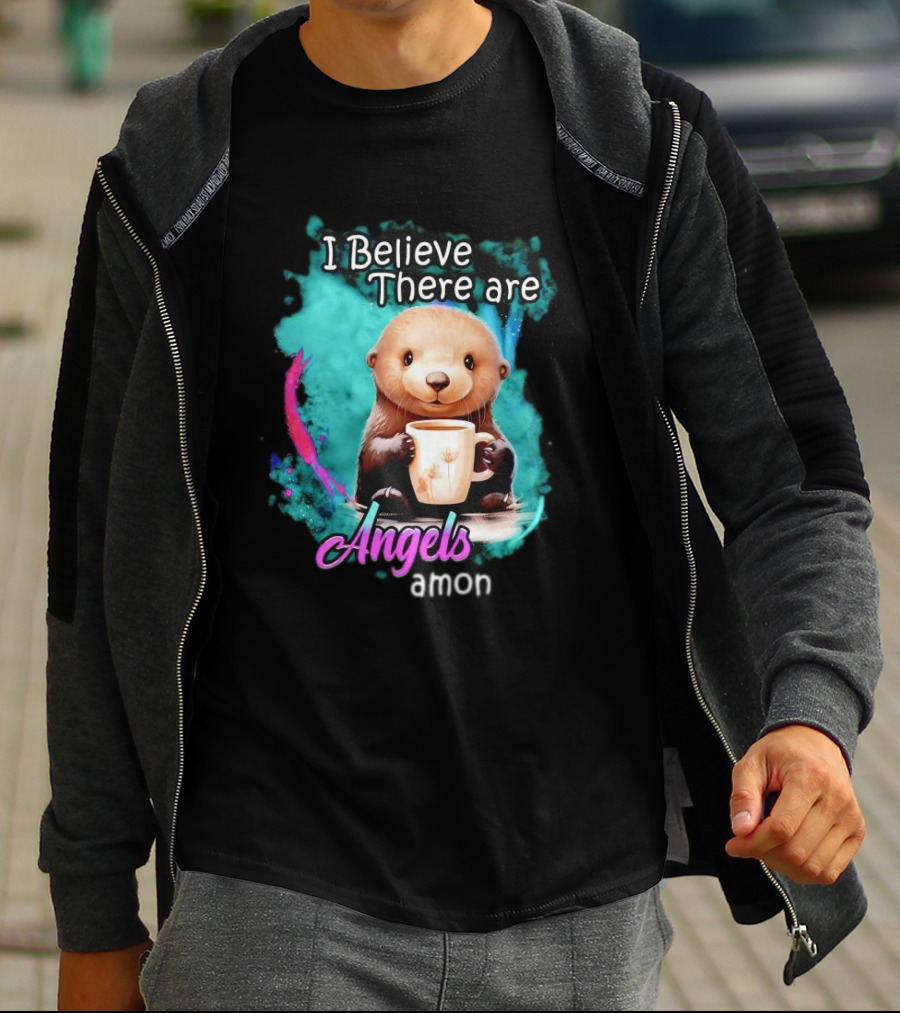 I Believe There Are Angels Among Us Otter Holding Cup T-Shirt