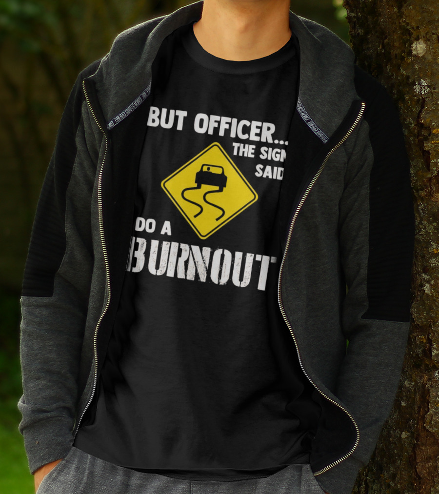 But Officer The Sign Said Do A Burnout Car Sign T-Shirt