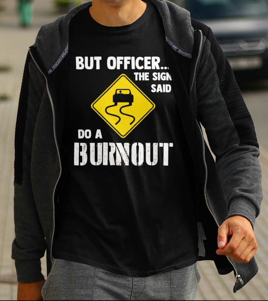 But Officer The Sign Said Do A Burnout Car Sign T-Shirt