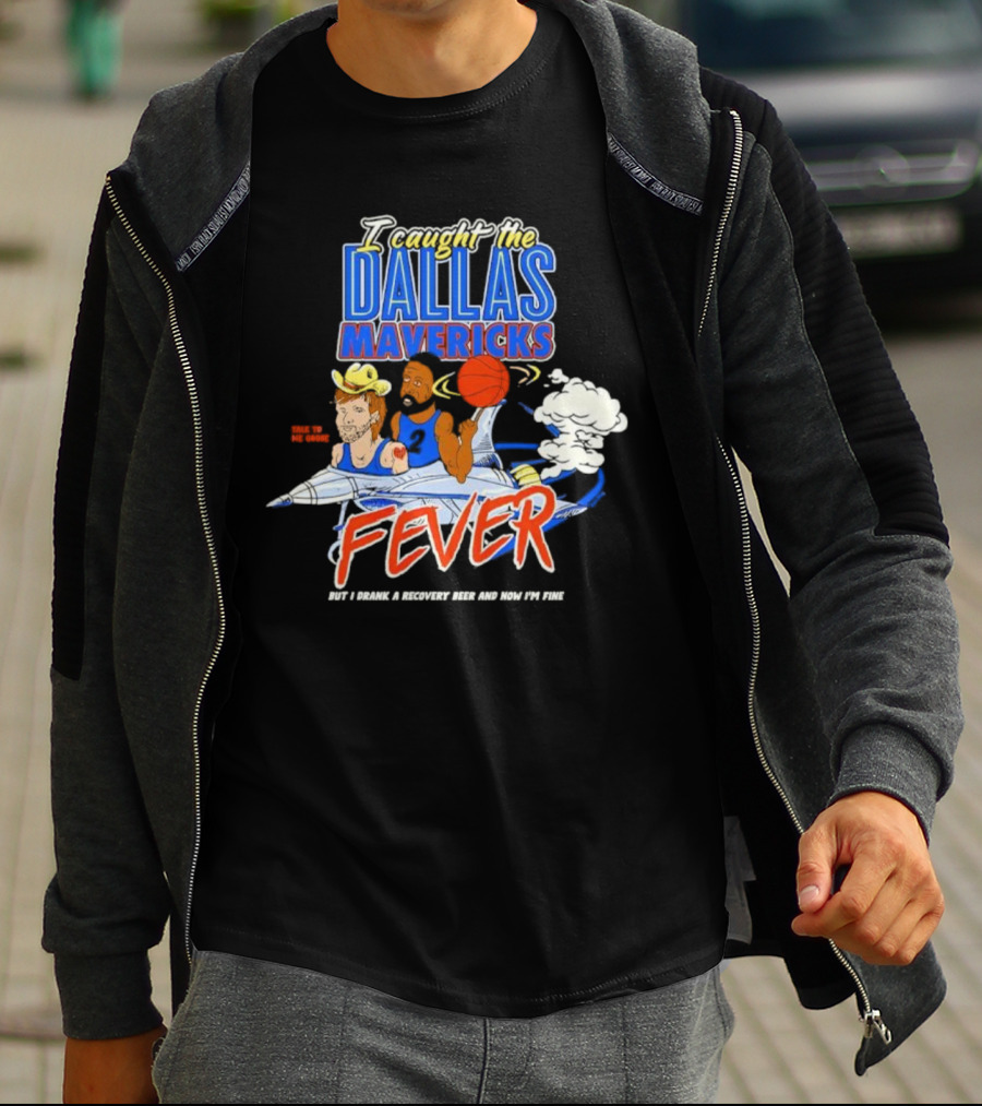 I Caught The Dallas Mavericks Fever But I Drank A Recovery Beer And Now I'm Fine T-Shirt