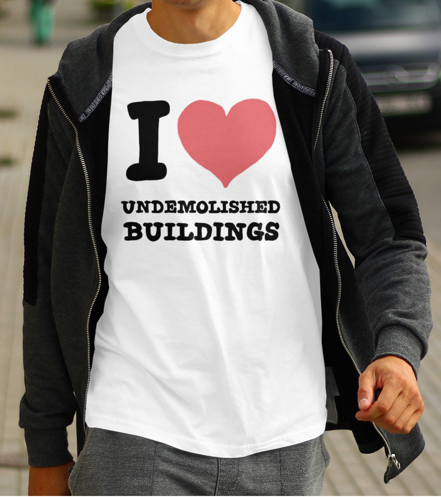 I Love Undemolished Buildings T-Shirt