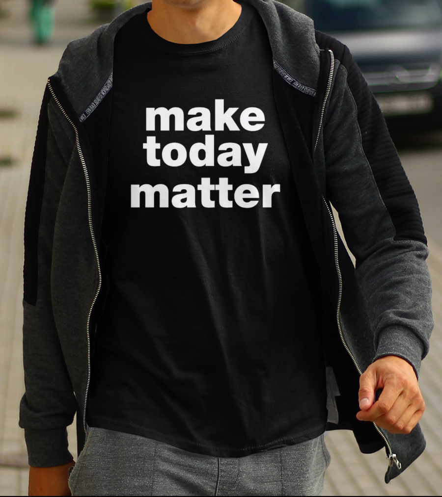 Make Today Matter Motivational Inspirational Text T-Shirt