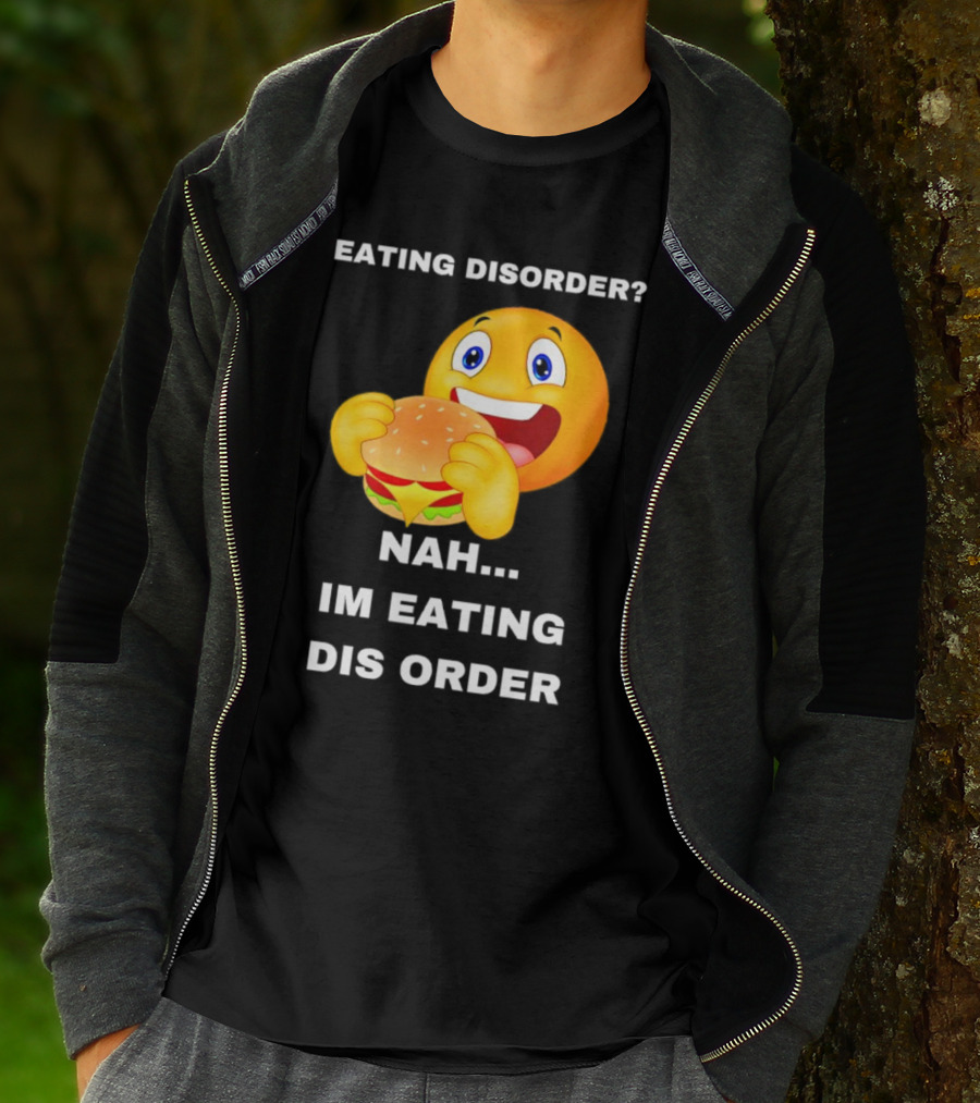 Eating Disorder Nah Im Eating Dis Order Emoji With Burger T-Shirt