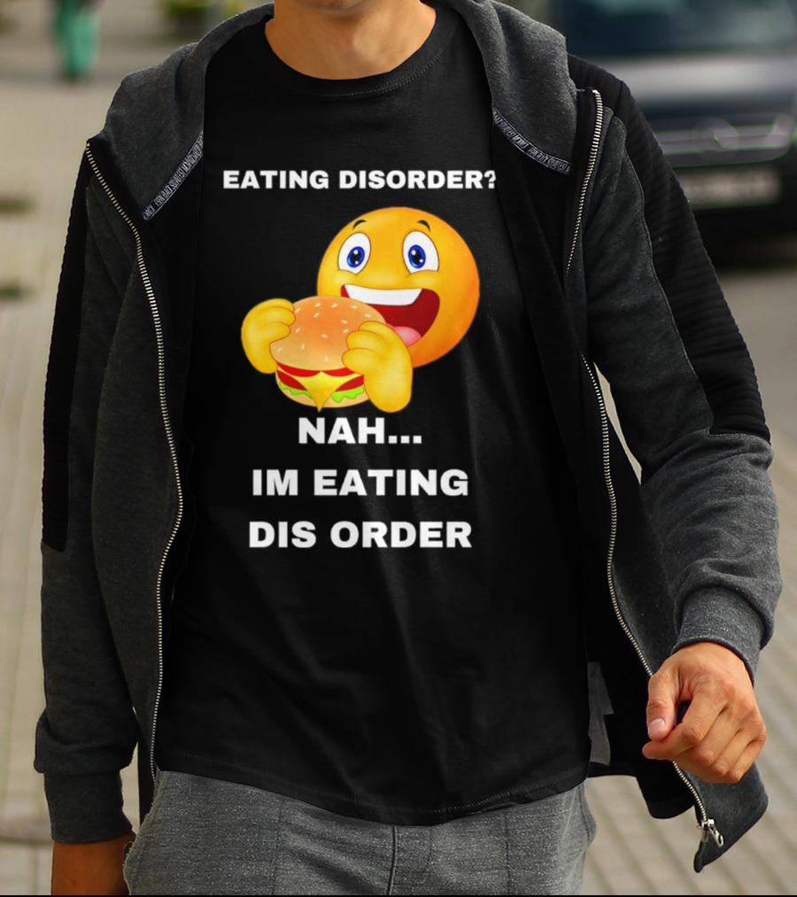 Eating Disorder Nah Im Eating Dis Order Emoji With Burger T-Shirt