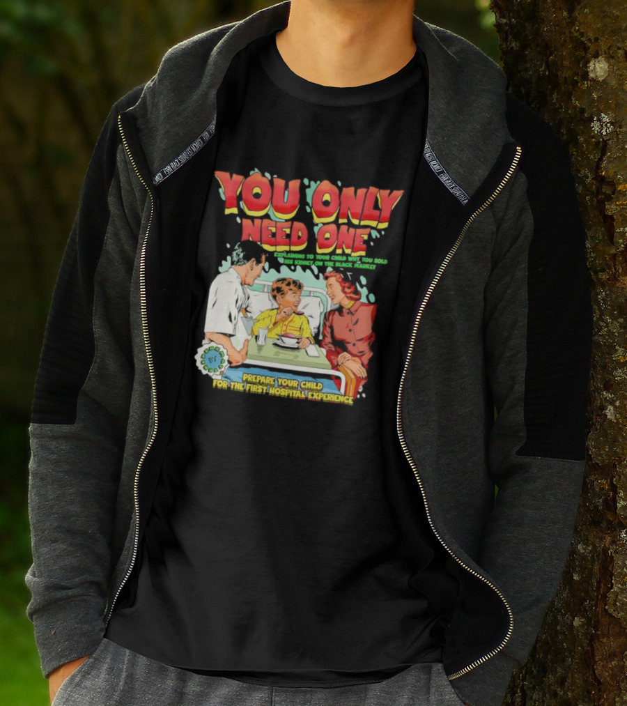 You Only Need One Explaining To Your Child Why You Sold His Kidney On The Black Market Prepare Your Child For The First Hospital Experience T-Shirt