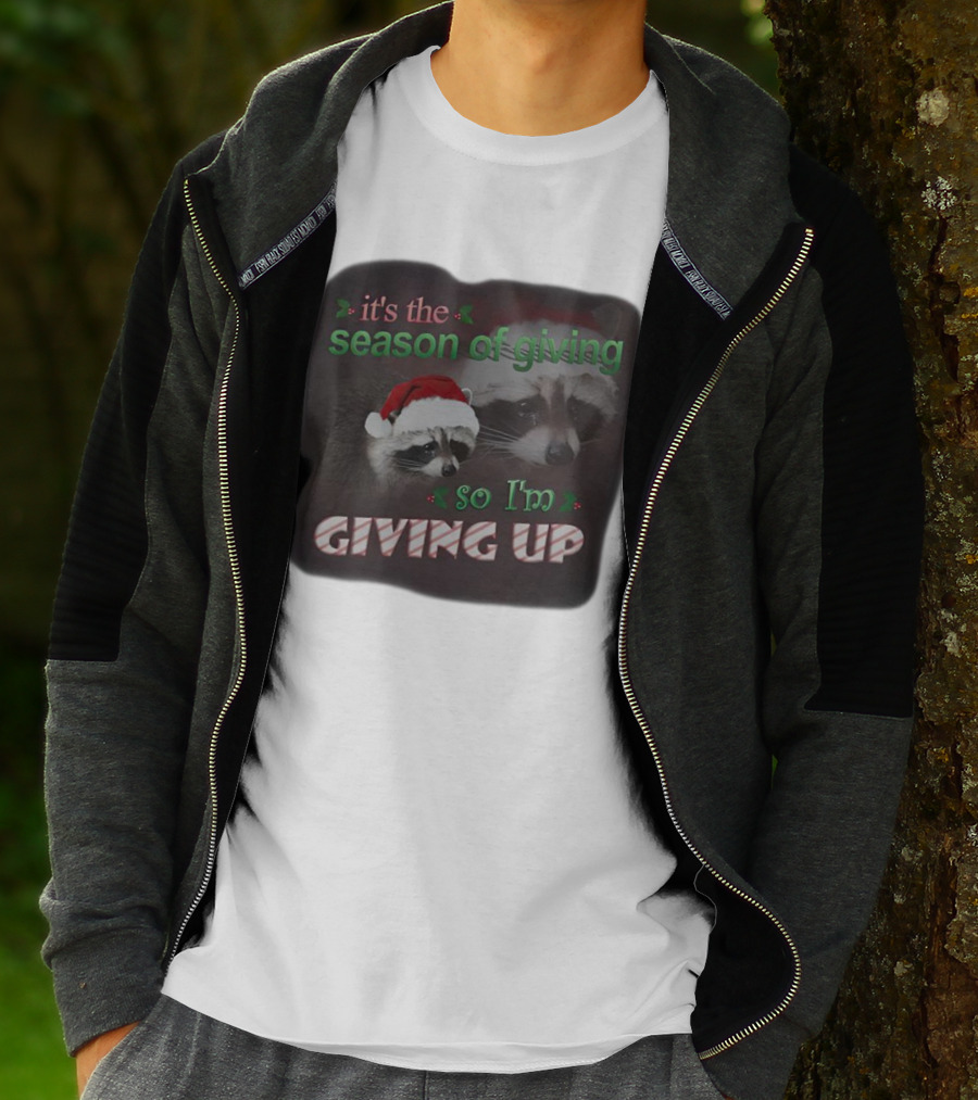 Raccoon It's The Season Of Giving So I'm Giving Up Christmas Holiday Humor T-Shirt