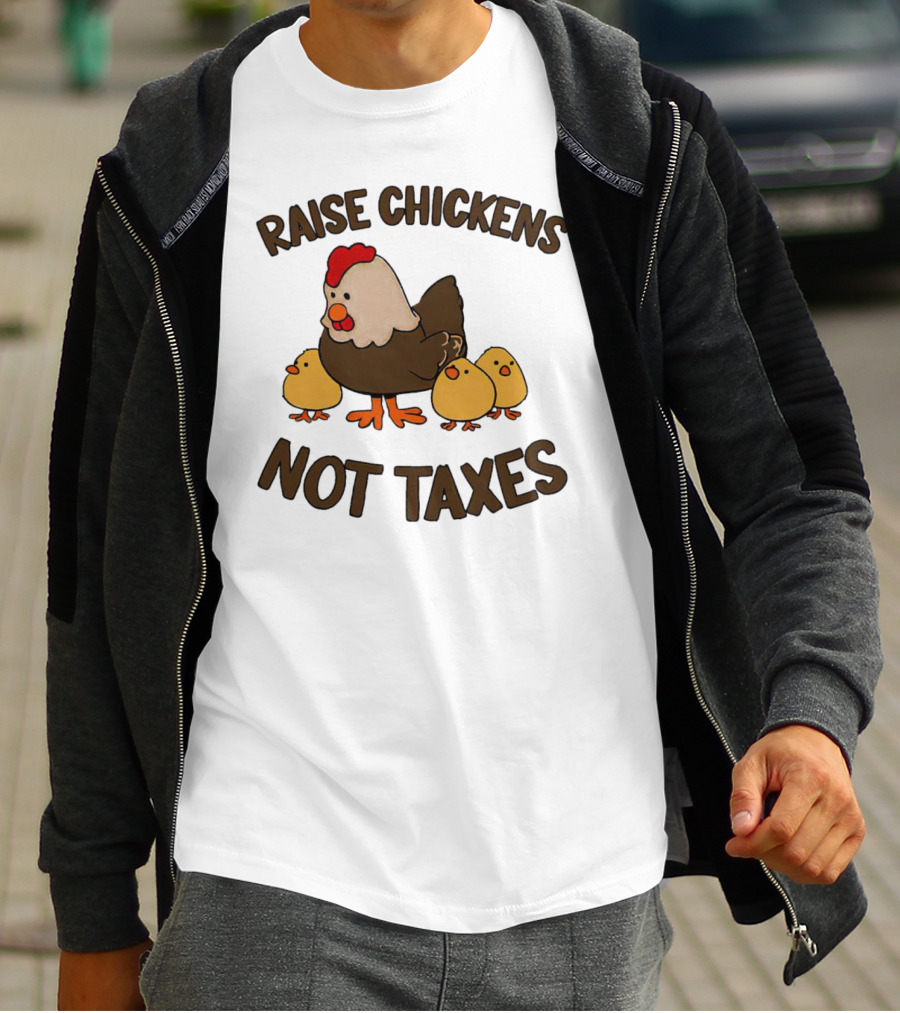 Raise Chickens Not Taxes - Hen And Chicks T-Shirt