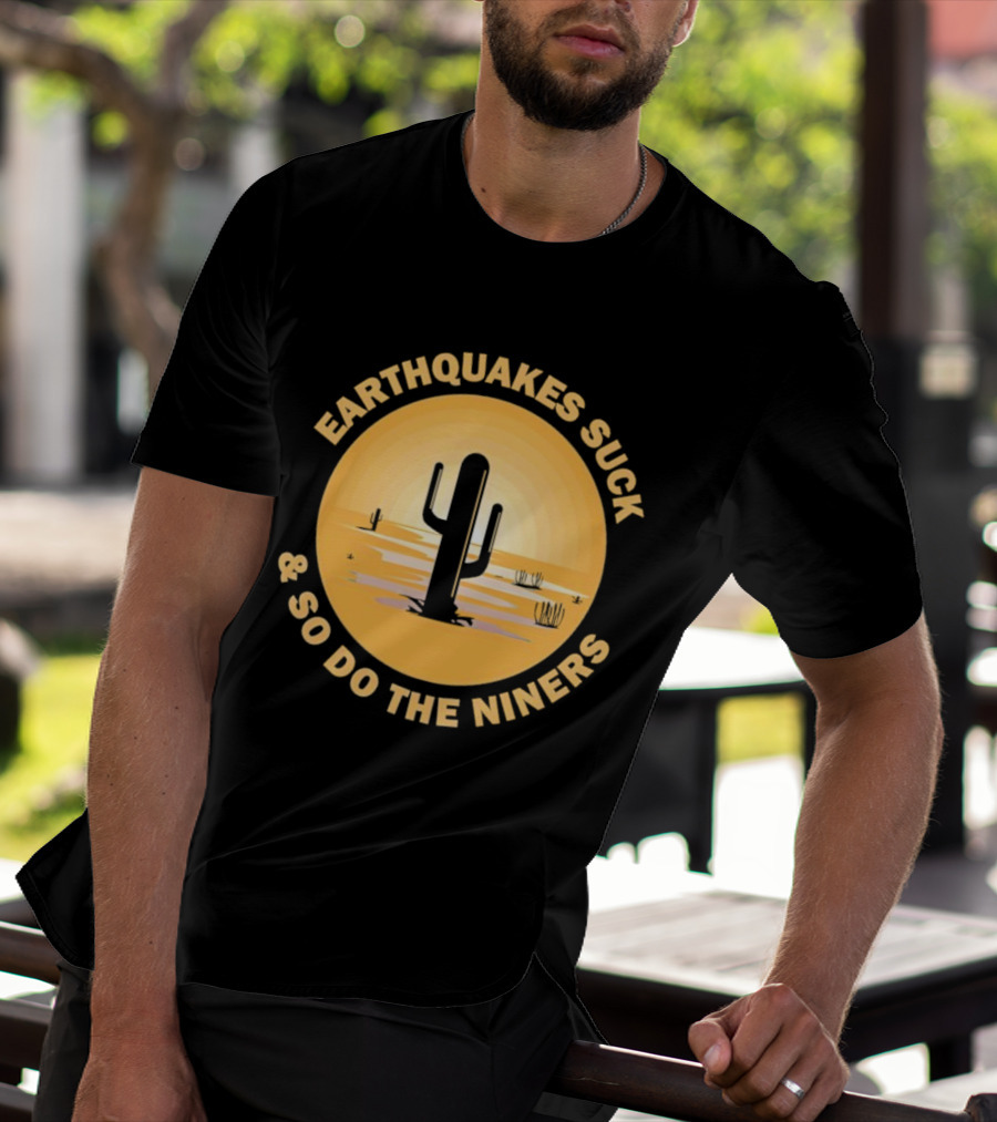 Earthquakes Suck And So Do The Niners Desert Cactus Scene T-Shirt