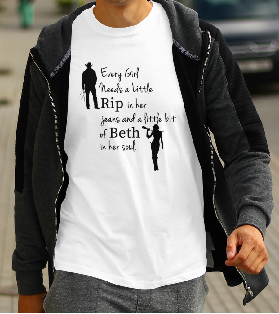 Every Girl Needs A Little Rip In Her Jeans And A Little Bit Of Beth In Her Soul T-Shirt