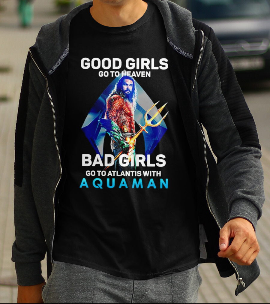 GOOD GIRLS GO TO HEAVEN BAD GIRLS GO TO ATLANTIS WITH AQUAMAN T-Shirt
