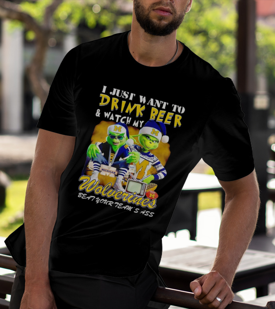 I Just Want To Drink Beer And Watch My Wolverines Beat Your Team's Ass With Michigan Grinch Duo T-Shirt