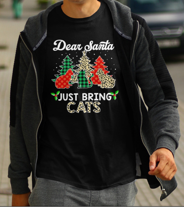 Dear Santa Just Bring Cats Christmas Trees And Festive Cat T-Shirt