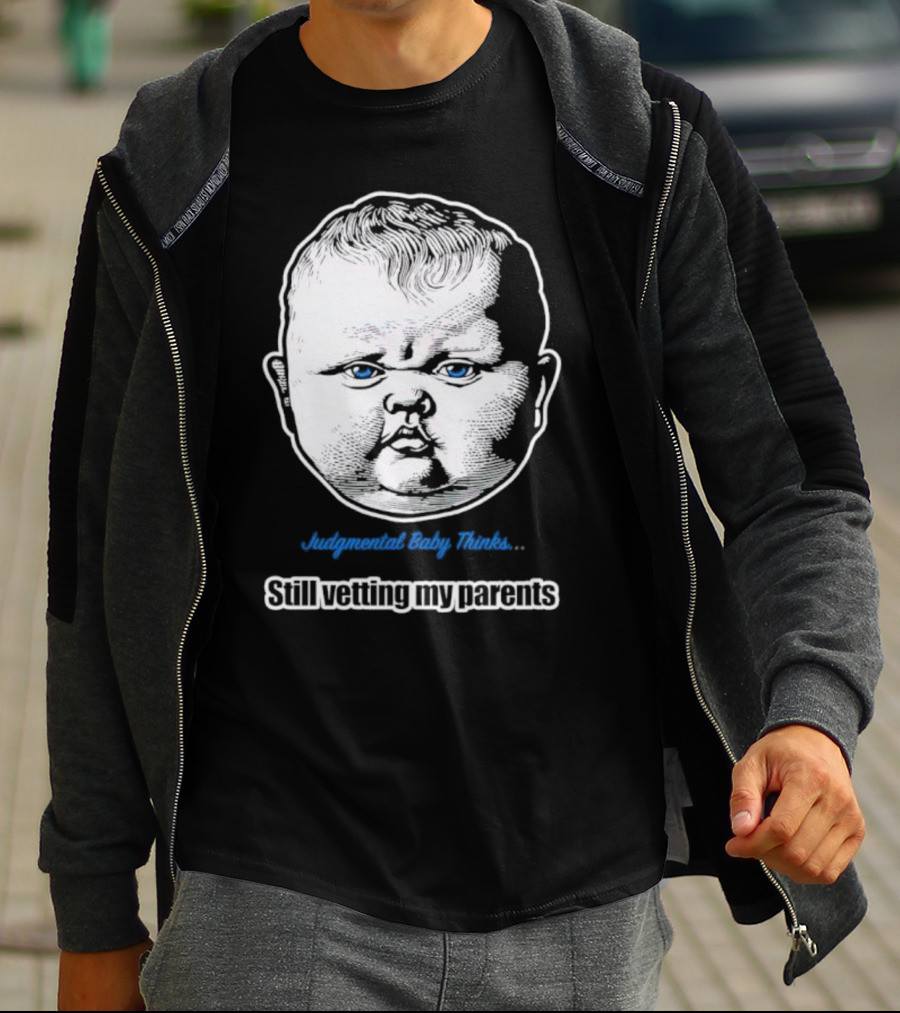 Judgmental Baby Thinks Still Vetting My Parents T-Shirt