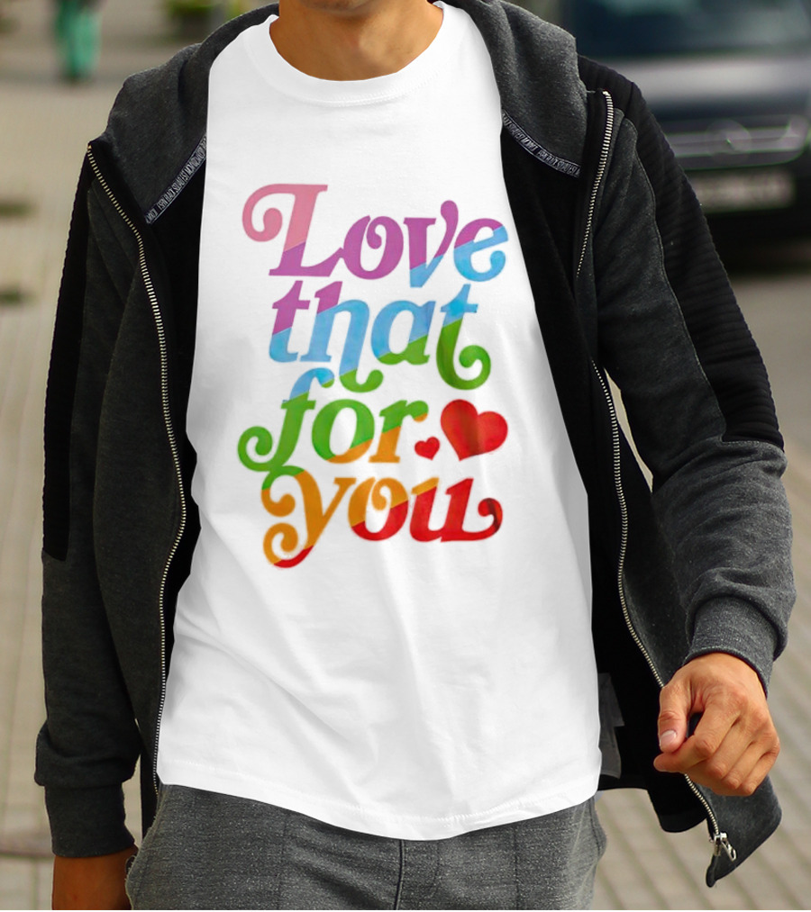Love That For You Rainbow Heart T-Shirt