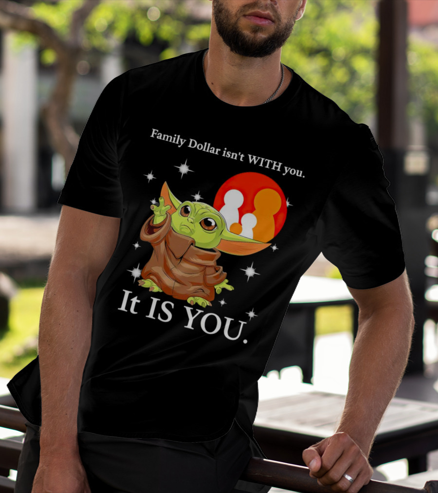 Family Dollar Isn't With You Baby Yoda It Is You T-Shirt