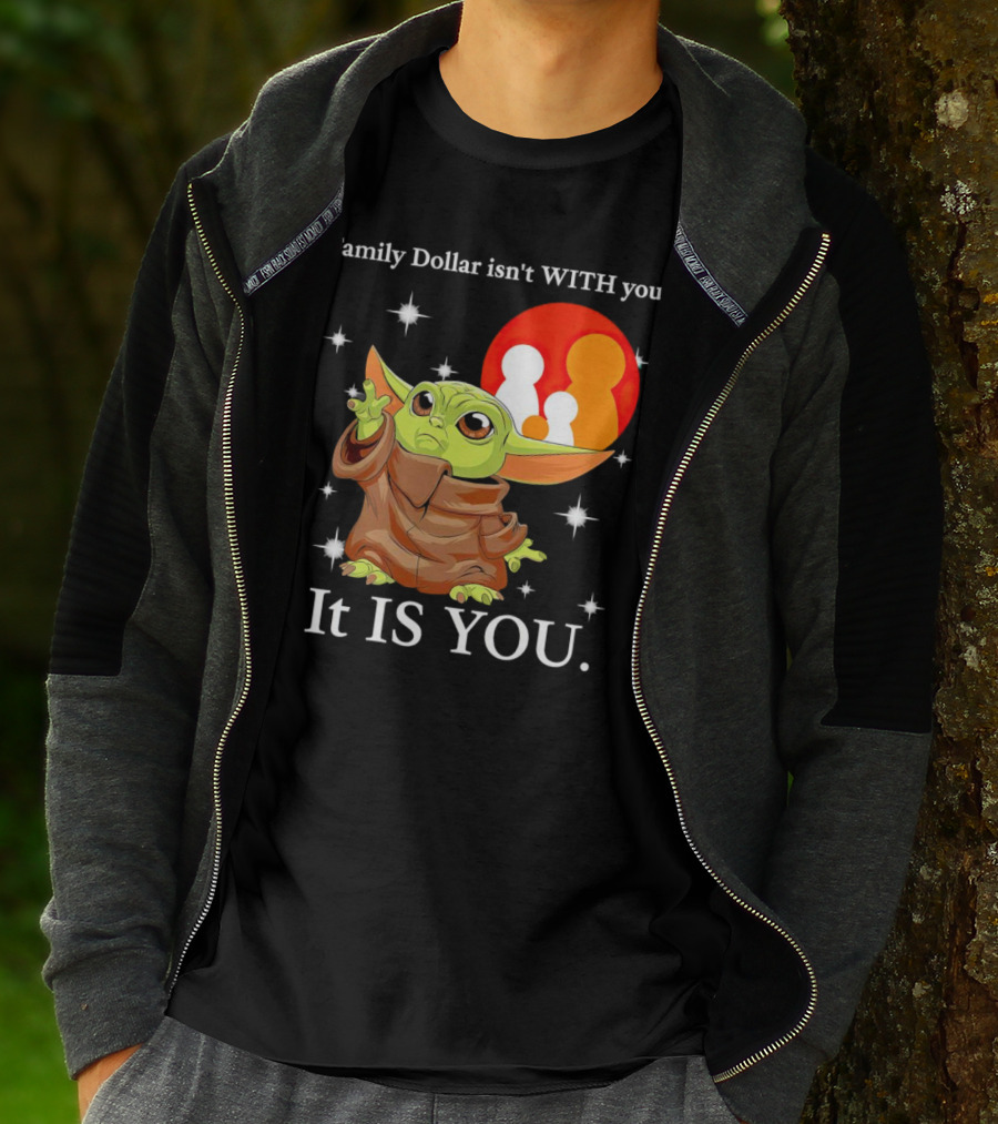 Family Dollar Isn't With You Baby Yoda It Is You T-Shirt