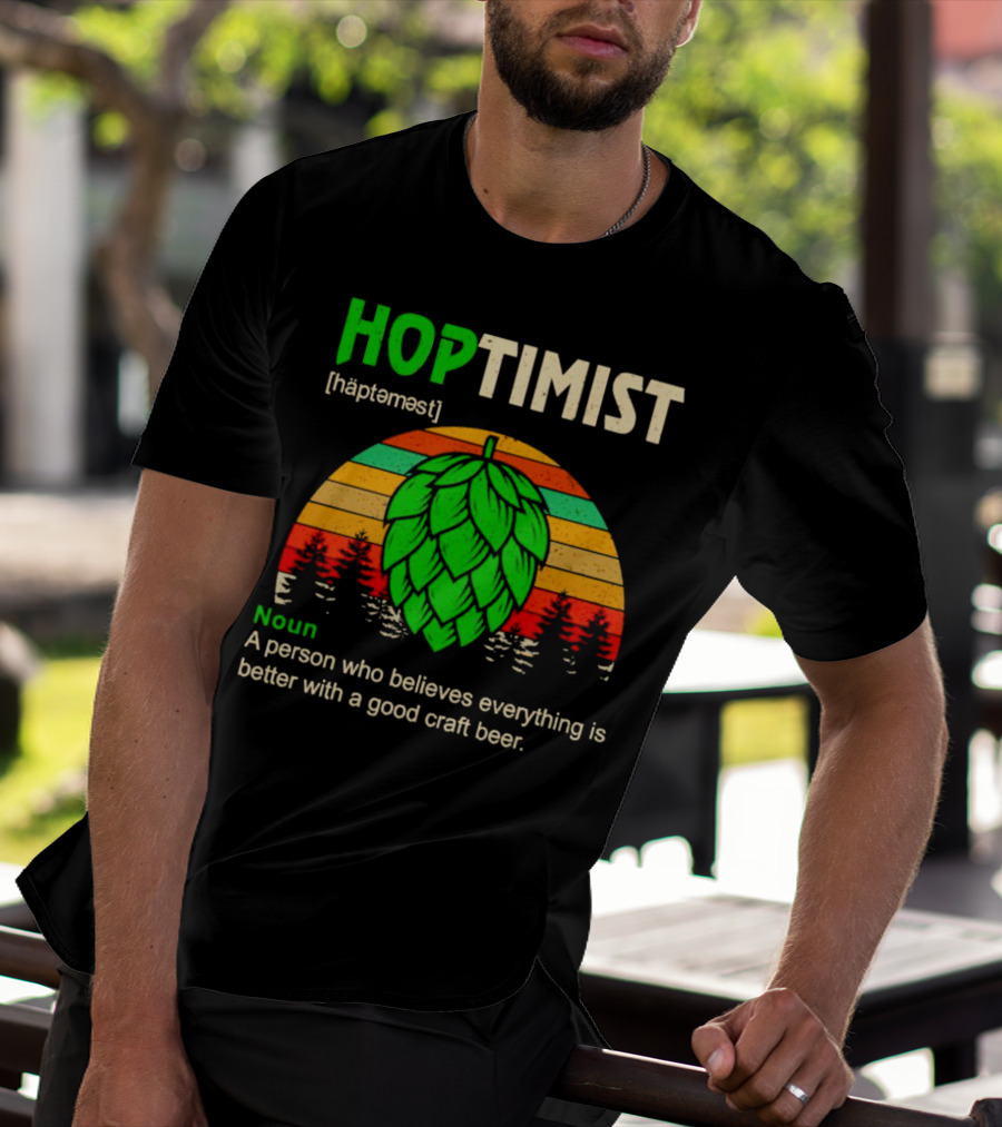 Hoptimist Noun Definition A Person Who Believes Everything Is Better With A Good Craft Beer T-Shirt
