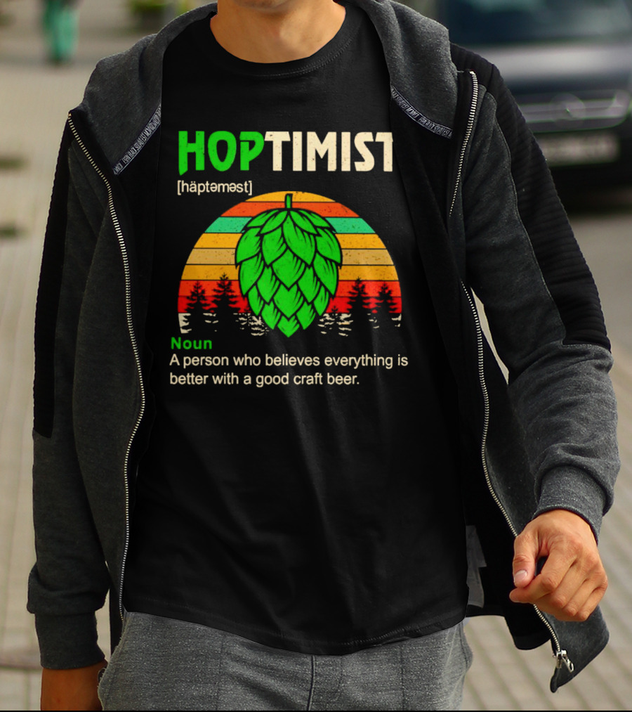 Hoptimist Noun Definition A Person Who Believes Everything Is Better With A Good Craft Beer T-Shirt