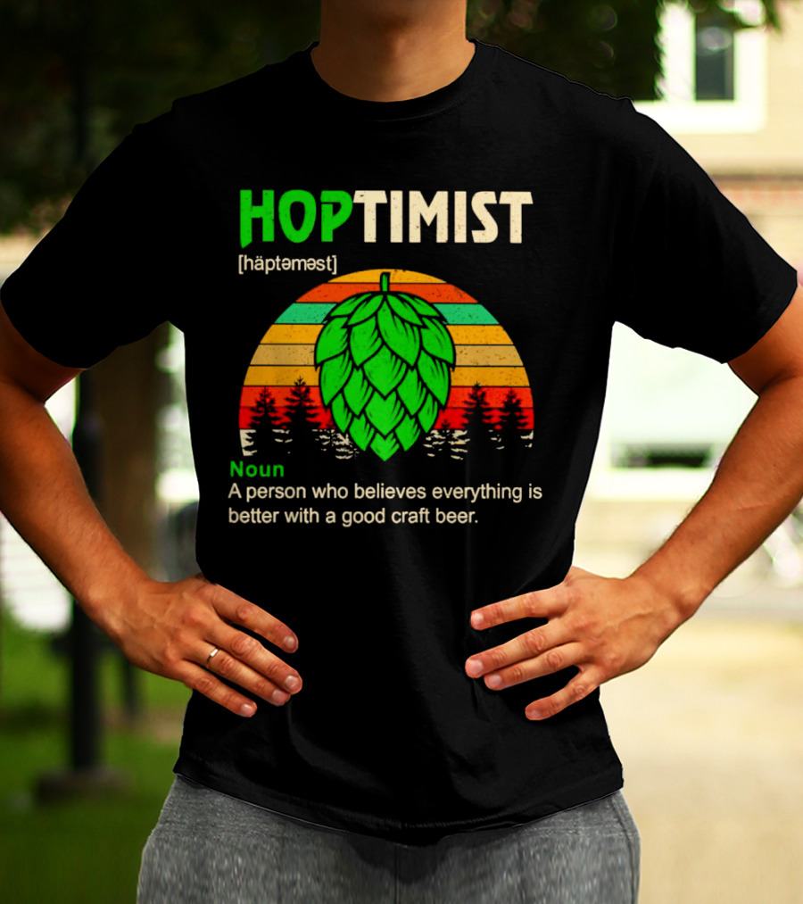 Hoptimist Noun Definition A Person Who Believes Everything Is Better With A Good Craft Beer T-Shirt