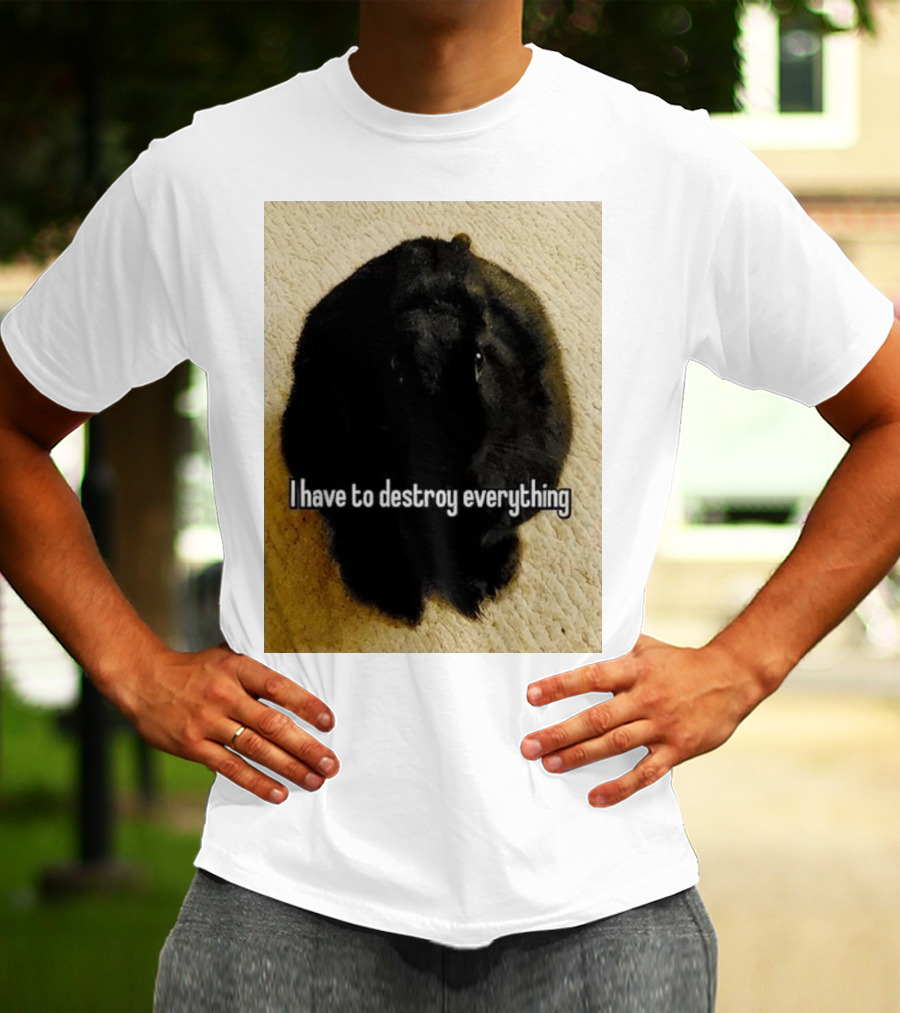 I Have To Destroy Everything Rabbit Black Humor Bunny T-Shirt