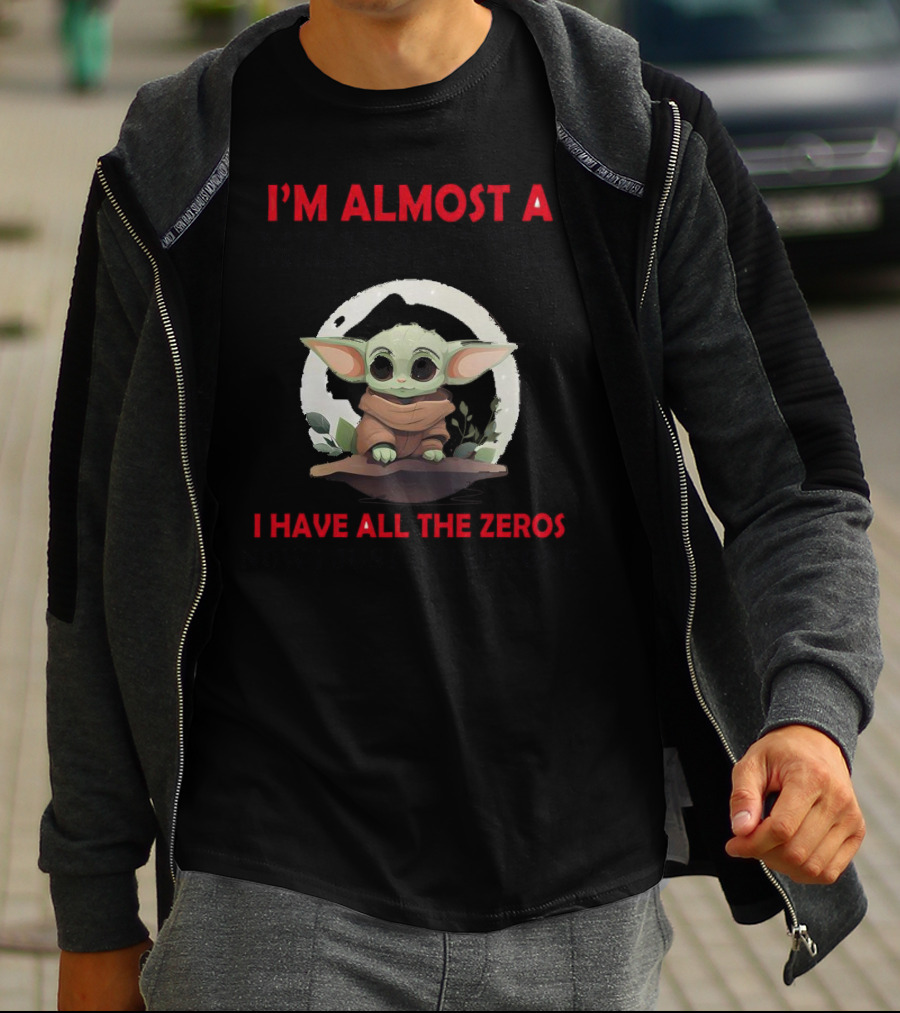 I'm Almost A Millionaire I Have All The Zeros Now I Just Need A One Baby Yoda T-Shirt