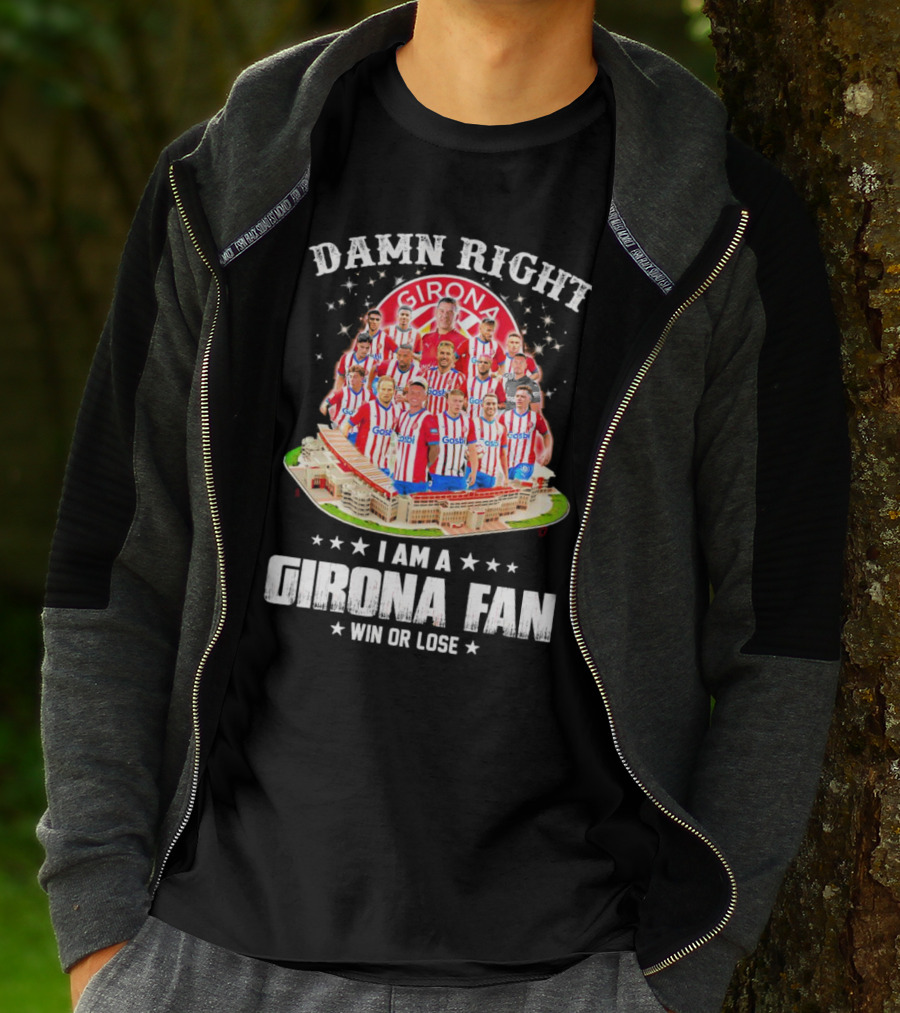 Damn Right Girona FC Fan Win Or Lose Team Players Stadium T-Shirt