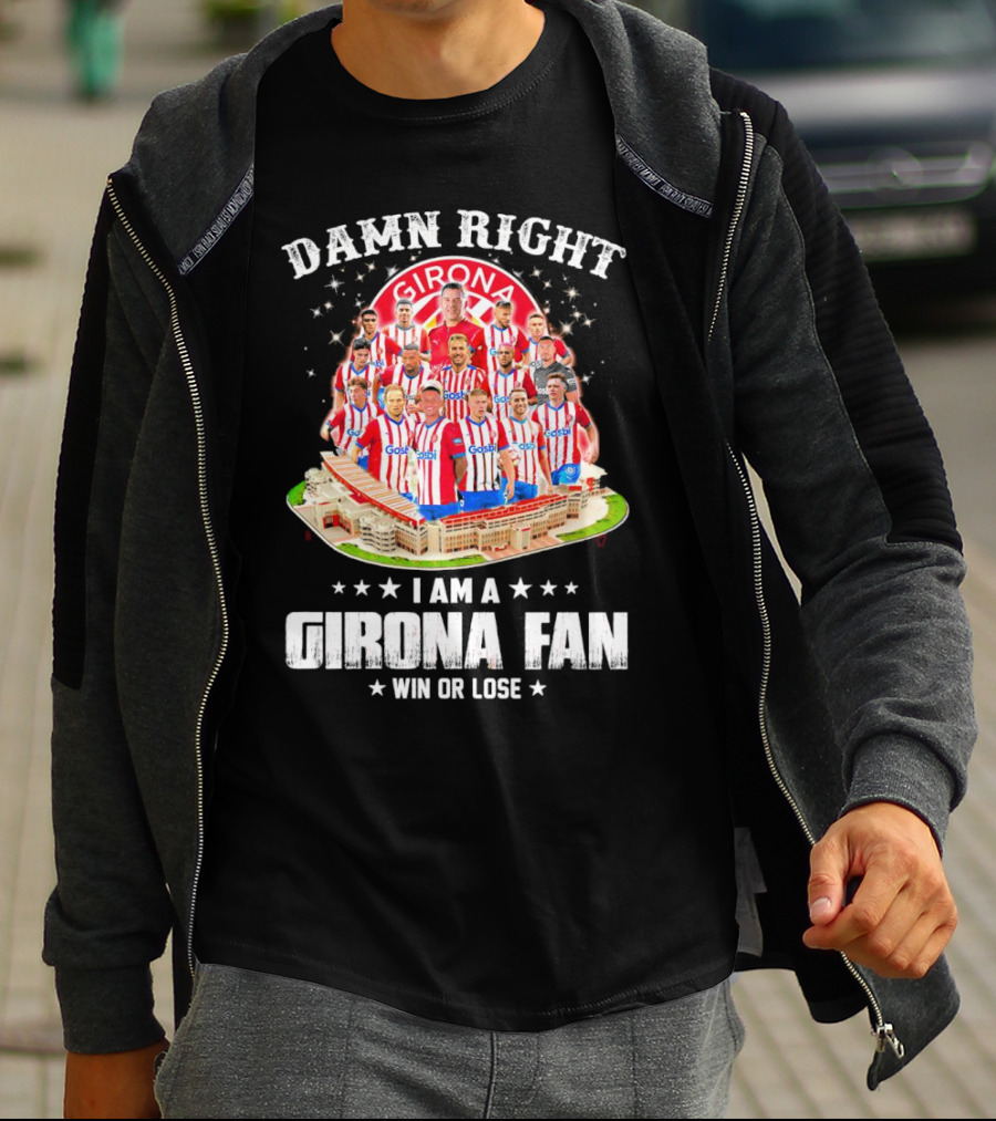 Damn Right Girona FC Fan Win Or Lose Team Players Stadium T-Shirt
