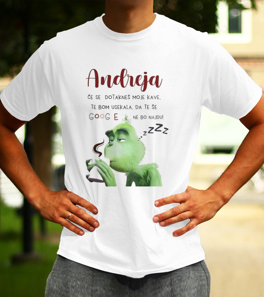 Andreja Če Se Dotakneš Moje Kave Grinch Google Ne Bo Najdu T-Shirt