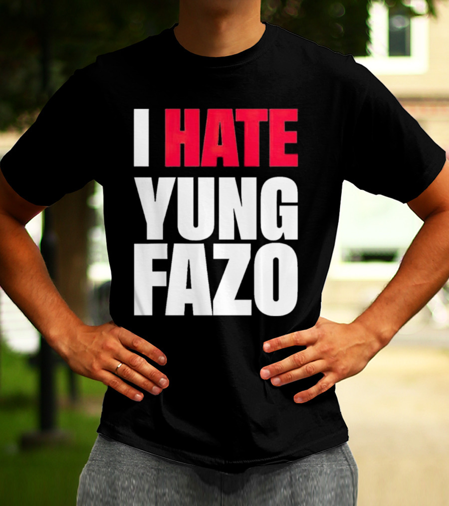 I Hate Yung Fazo Statement In T-Shirt