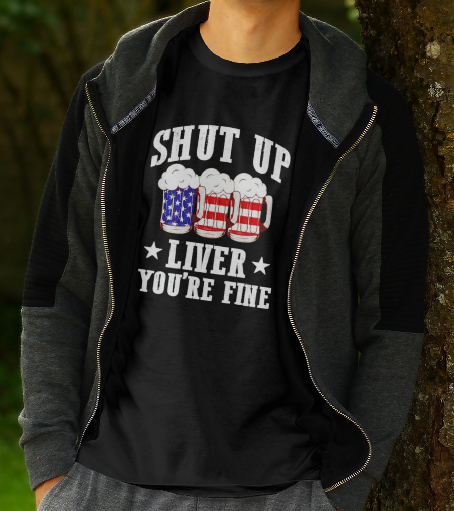 Shut Up Liver You’re Fine American Flag Beer Mugs T-Shirt