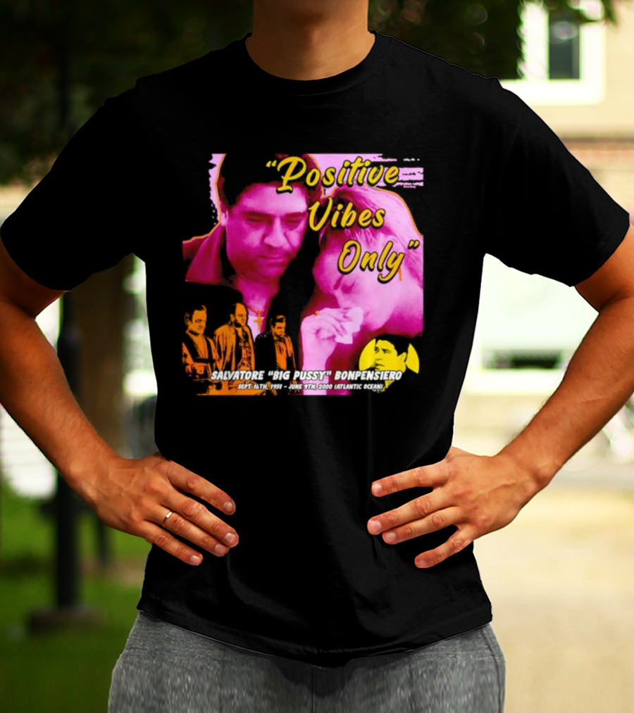 Positive Vibes Only Salvatore Big Pussy Bonpensiero Sopranos T-Shirt