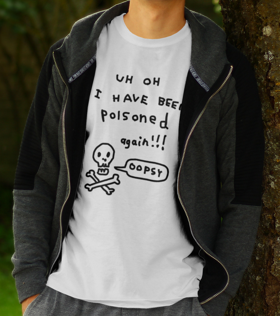Uh Oh I Have Been Poisoned Again Oopsy Skull And Crossbones T-Shirt