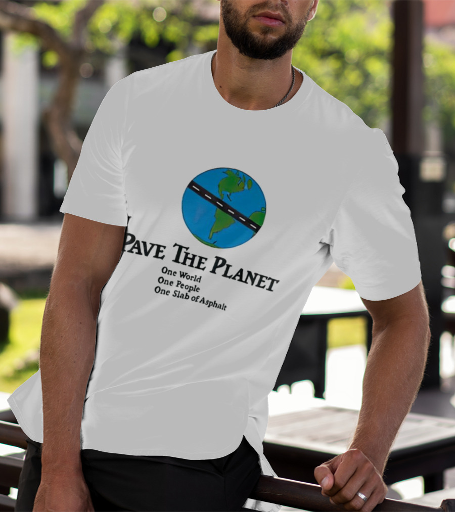 Pave The Planet One World One People One Slab Of Asphalt T-Shirt