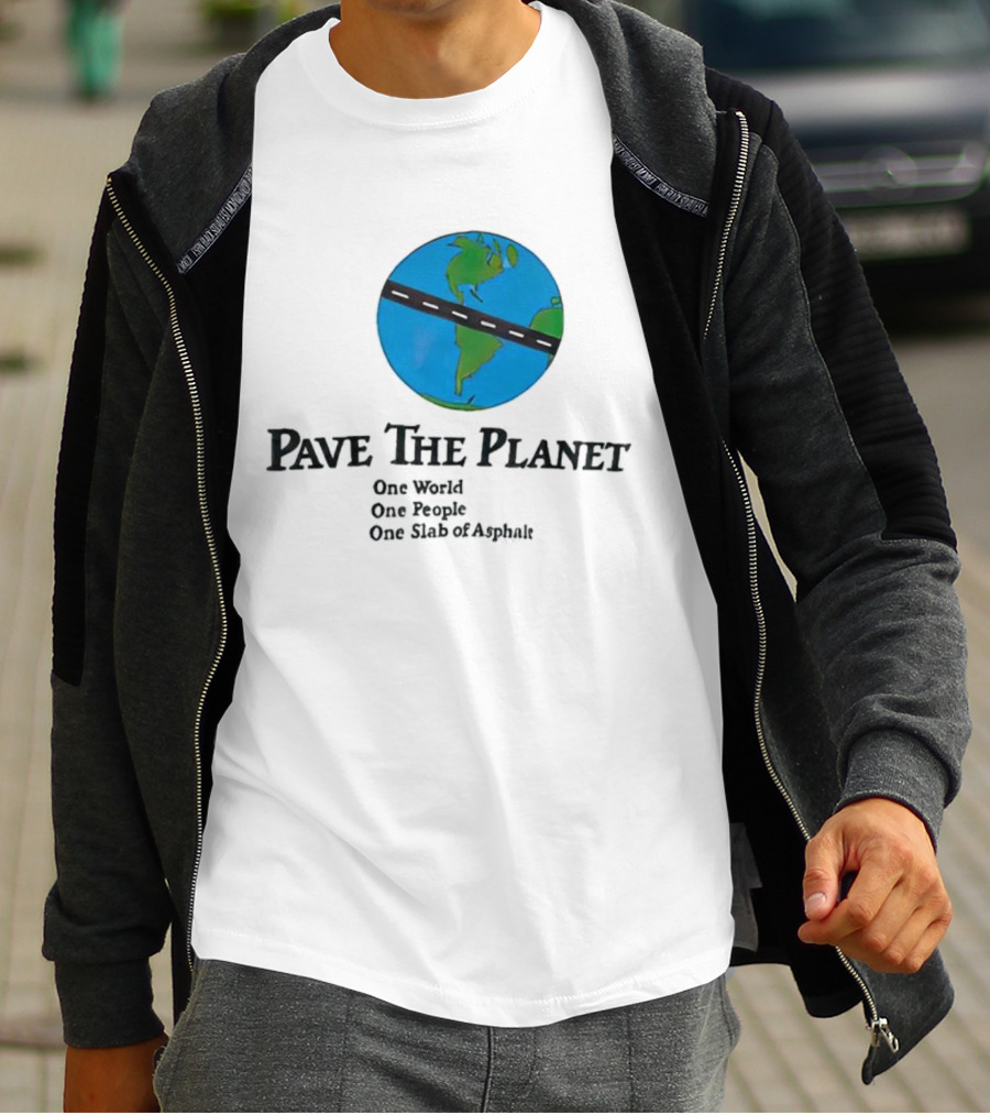 Pave The Planet One World One People One Slab Of Asphalt T-Shirt