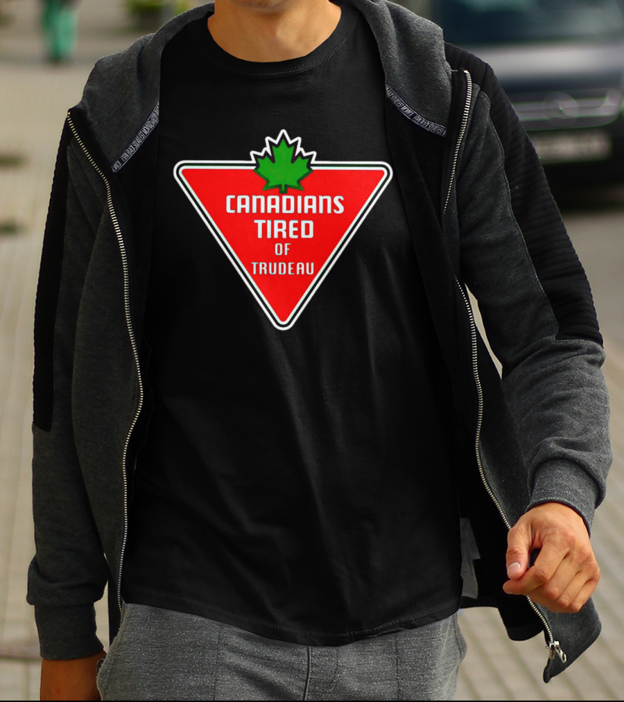 Canadians Tired Of Trudeau Canadian Tire T-Shirt