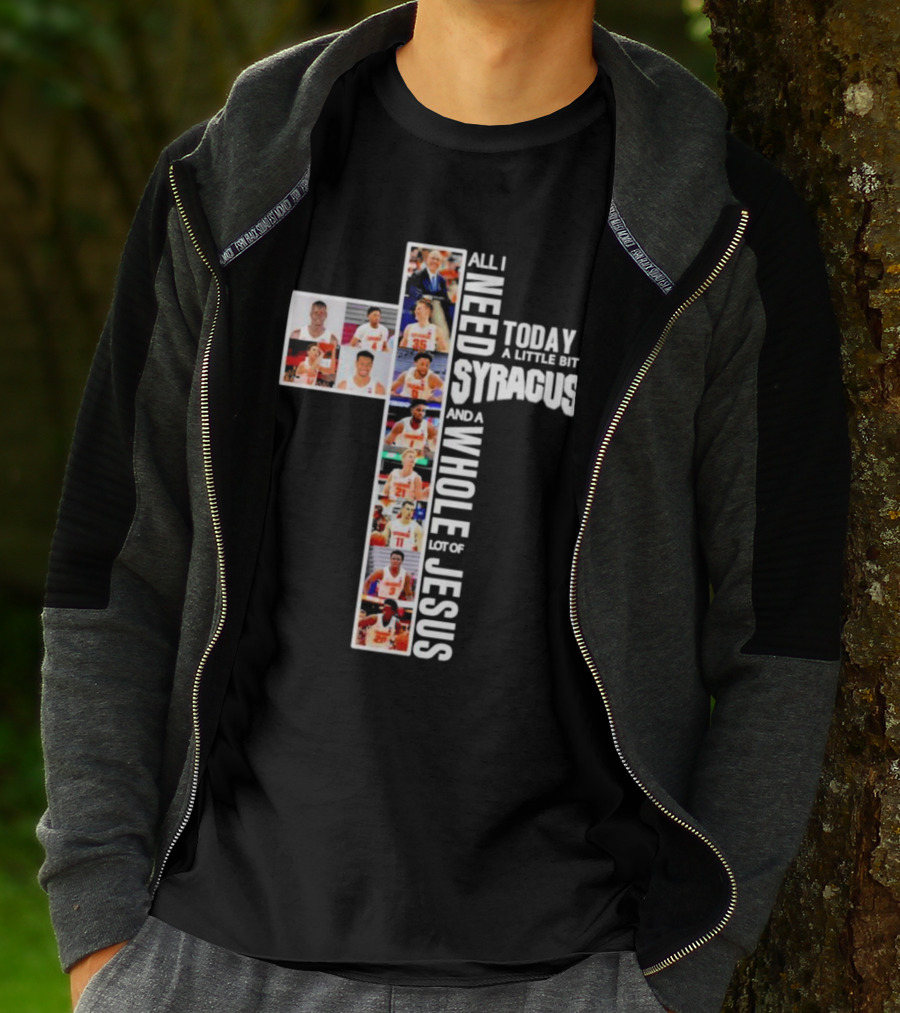 All I Need Today Is A Little Bit Of Syracuse Basketball And A Whole Lot Of Jesus T-Shirt